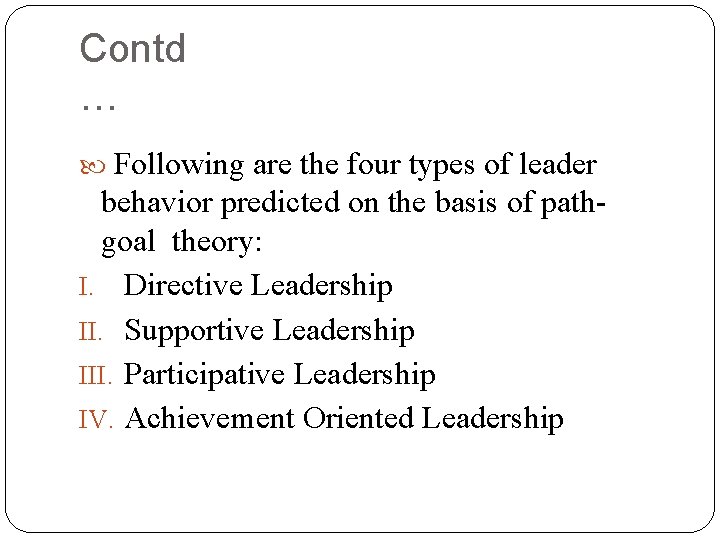 Contd … Following are the four types of leader behavior predicted on the basis