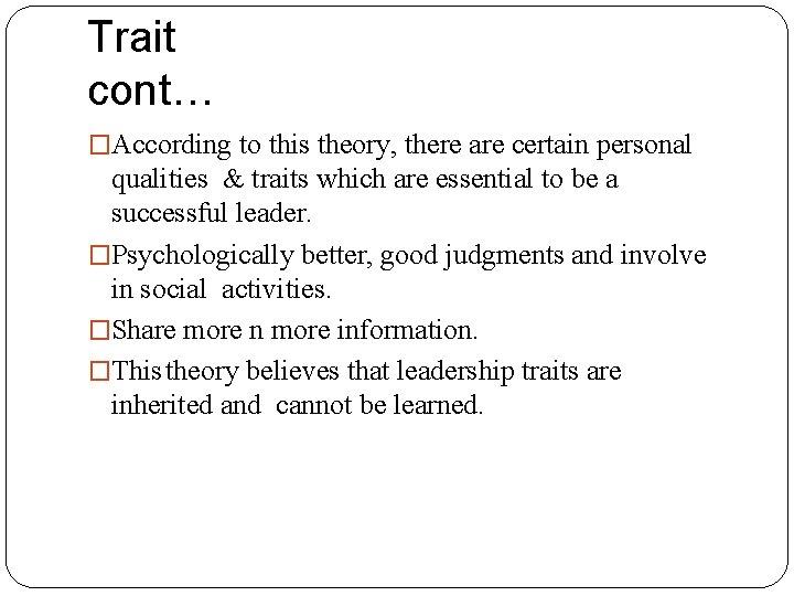 Trait cont… �According to this theory, there are certain personal qualities & traits which
