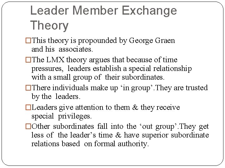 Leader Member Exchange Theory �This theory is propounded by George Graen and his associates.