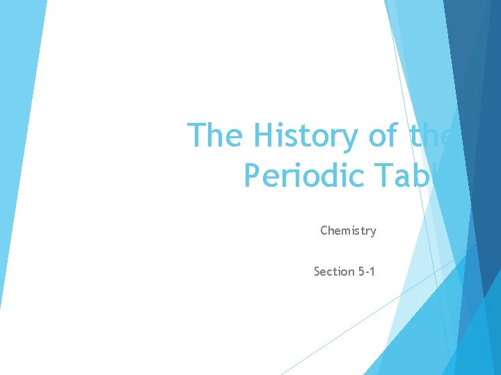 The History of the Periodic Table Chemistry Section 5 -1 