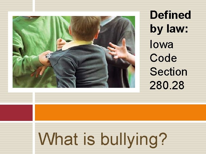 Defined by law: Iowa Code Section 280. 28 What is bullying? 