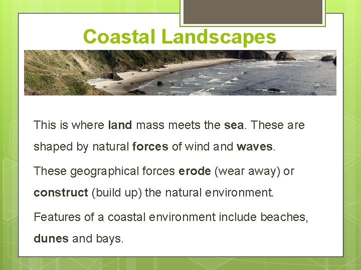 Coastal Landscapes This is where land mass meets the sea. These are shaped by