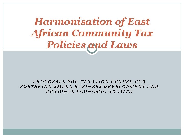 Harmonisation of East African Community Tax Policies and Laws PROPOSALS FOR TAXATION REGIME FOR