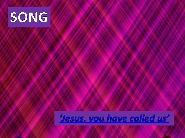 SONG ‘Jesus, you have called us’ 