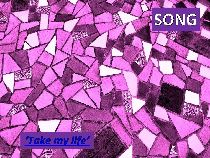 SONG ‘Take my life’ 
