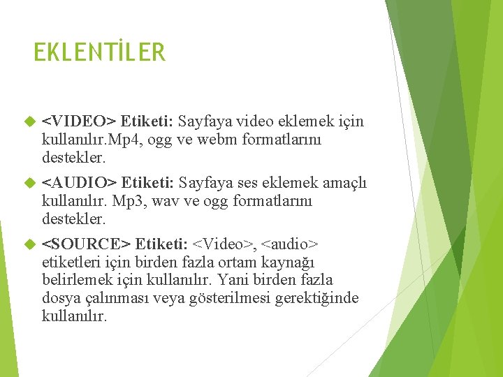 EKLENTİLER <VIDEO> Etiketi: Sayfaya video eklemek için kullanılır. Mp 4, ogg ve webm formatlarını