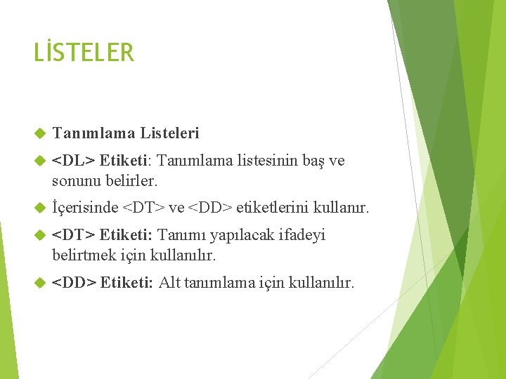 LİSTELER Tanımlama Listeleri <DL> Etiketi: Tanımlama listesinin baş ve sonunu belirler. İçerisinde <DT> ve