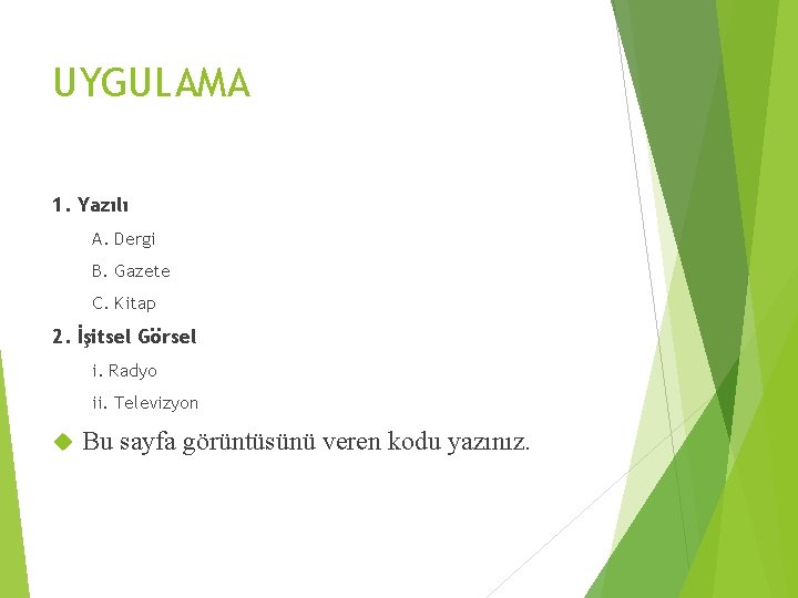 UYGULAMA 1. Yazılı A. Dergi B. Gazete C. Kitap 2. İşitsel Görsel i. Radyo