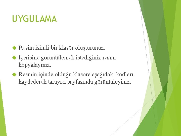 UYGULAMA Resim isimli bir klasör oluşturunuz. İçerisine görüntülemek istediğiniz resmi kopyalayınız. Resmin içinde olduğu