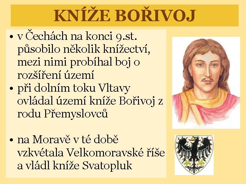 KNÍŽE BOŘIVOJ • v Čechách na konci 9. st. působilo několik knížectví, mezi nimi