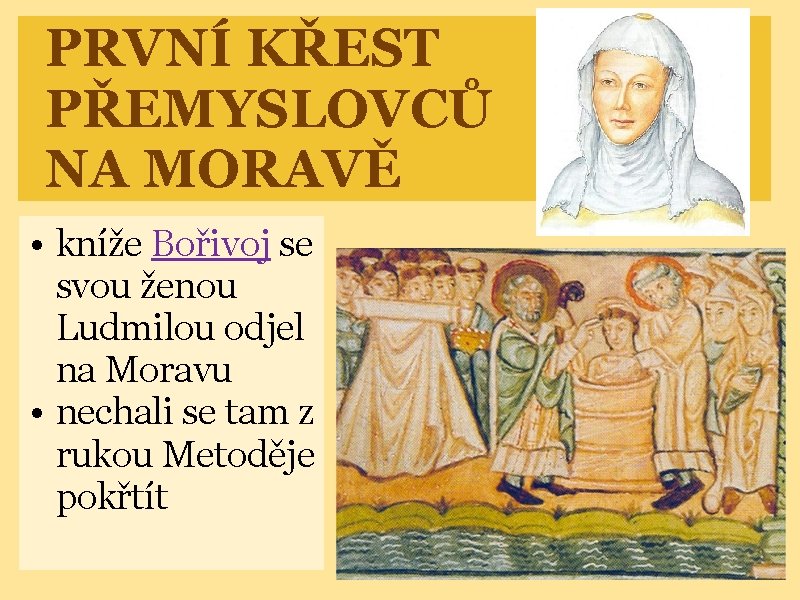 PRVNÍ KŘEST PŘEMYSLOVCŮ NA MORAVĚ • kníže Bořivoj se svou ženou Ludmilou odjel na