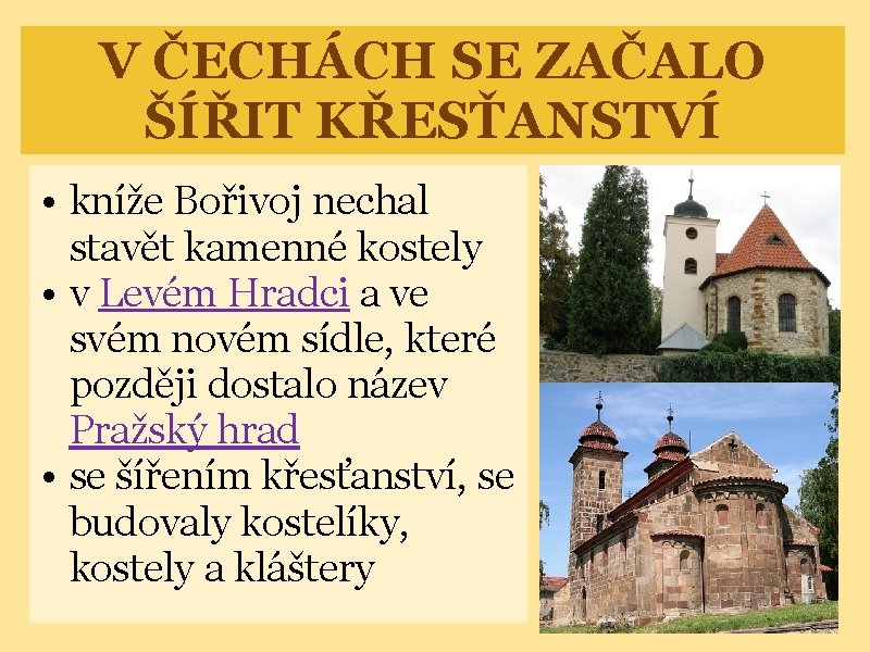 V ČECHÁCH SE ZAČALO ŠÍŘIT KŘESŤANSTVÍ • kníže Bořivoj nechal stavět kamenné kostely •