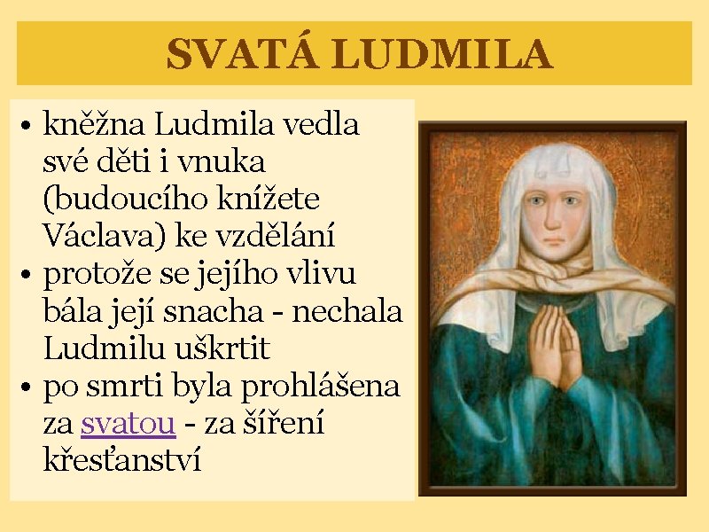 SVATÁ LUDMILA • kněžna Ludmila vedla své děti i vnuka (budoucího knížete Václava) ke