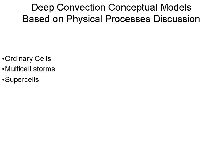 Deep Convection Conceptual Models Based on Physical Processes Discussion • Ordinary Cells • Multicell
