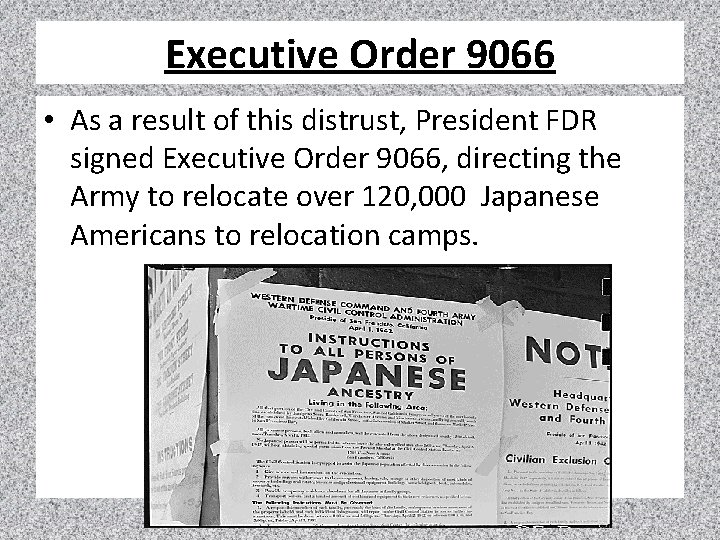 Executive Order 9066 • As a result of this distrust, President FDR signed Executive