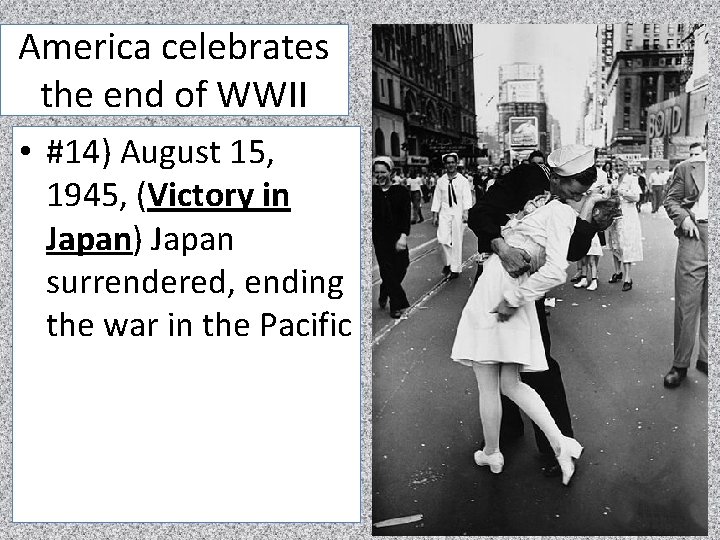 America celebrates the end of WWII • #14) August 15, 1945, (Victory in Japan)