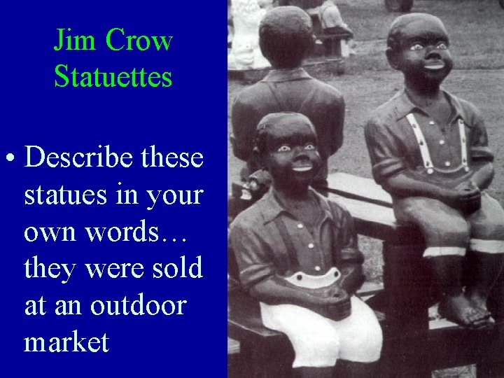 Jim Crow Statuettes • Describe these statues in your own words… they were sold