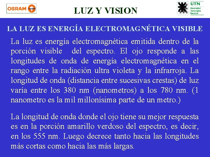 LUZ Y VISION LA LUZ ES ENERGÍA ELECTROMAGNÉTICA VISIBLE La luz es energía electromagnética