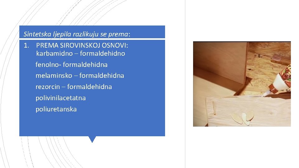Sintetska ljepila razlikuju se prema: 1. PREMA SIROVINSKOJ OSNOVI: karbamidno – formaldehidno fenolno- formaldehidna
