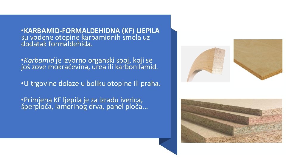  • KARBAMID-FORMALDEHIDNA (KF) LJEPILA su vodene otopine karbamidnih smola uz dodatak formaldehida. •