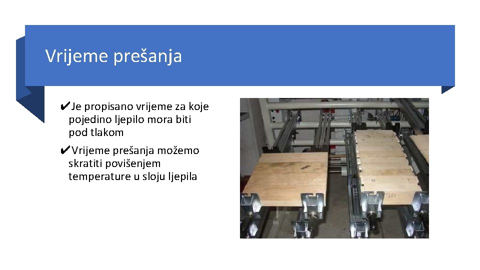 Vrijeme prešanja ✔Je propisano vrijeme za koje pojedino ljepilo mora biti pod tlakom ✔Vrijeme