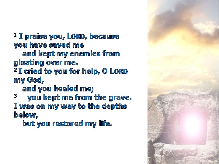 I praise you, LORD, because you have saved me and kept my enemies from