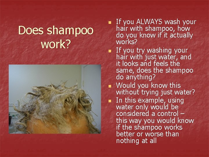 Does shampoo work? n n If you ALWAYS wash your hair with shampoo, how