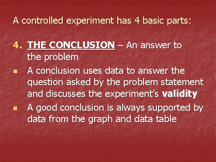 A controlled experiment has 4 basic parts: 4. THE CONCLUSION – An answer to