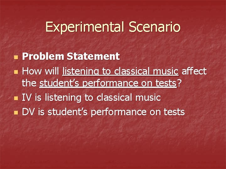 Experimental Scenario n n Problem Statement How will listening to classical music affect the
