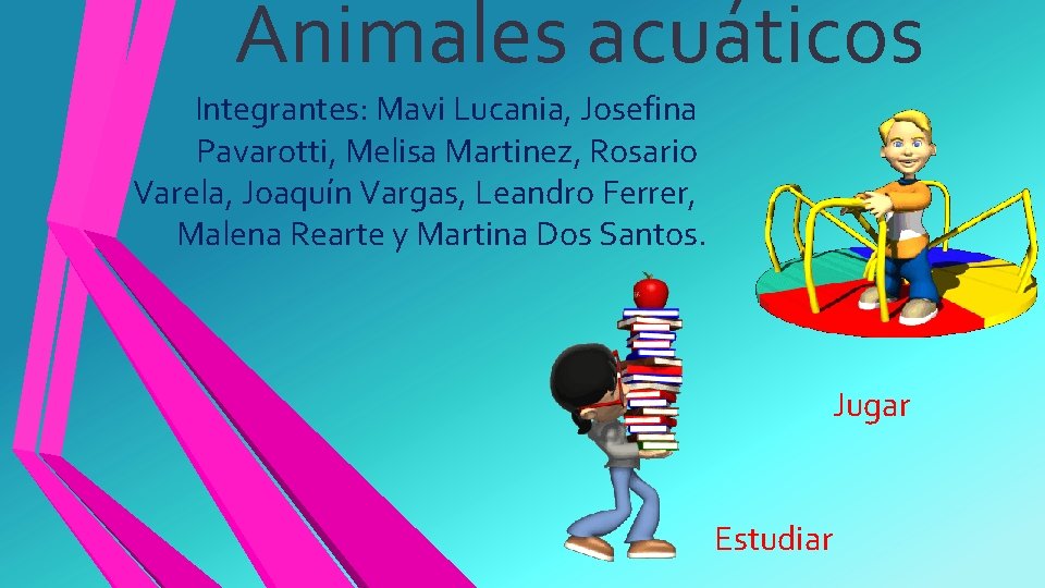 Animales acuáticos Integrantes: Mavi Lucania, Josefina Pavarotti, Melisa Martinez, Rosario Varela, Joaquín Vargas, Leandro