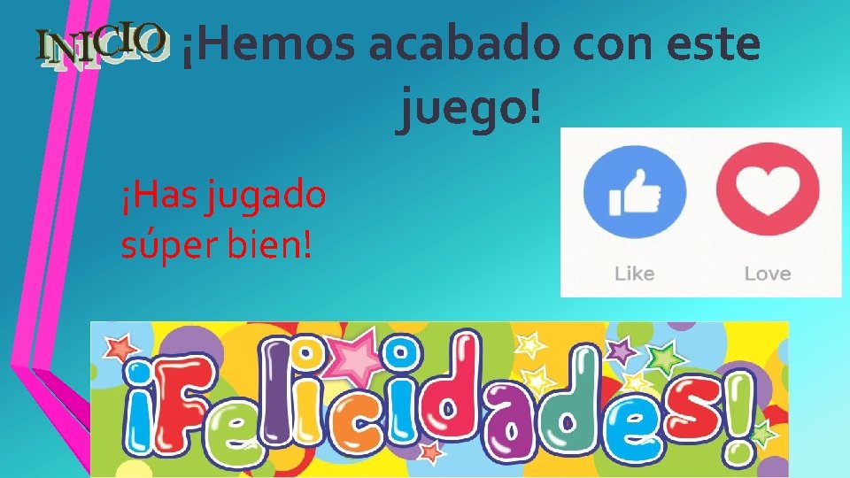 ¡Hemos acabado con este juego! ¡Has jugado súper bien! 