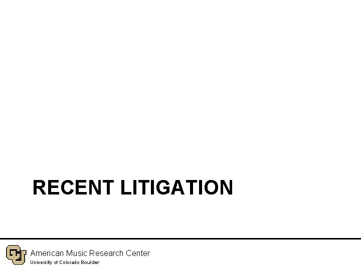 RECENT LITIGATION American Music Research Center University of Colorado Boulder 