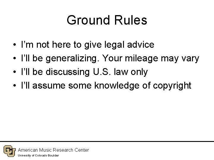 Ground Rules • • I’m not here to give legal advice I’ll be generalizing.