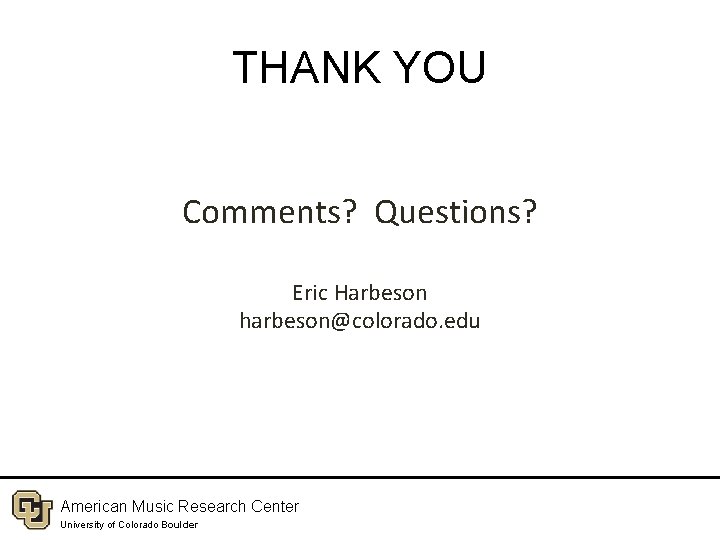 THANK YOU Comments? Questions? Eric Harbeson harbeson@colorado. edu American Music Research Center University of