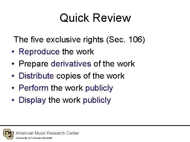 Quick Review The five exclusive rights (Sec. 106) • Reproduce the work • Prepare