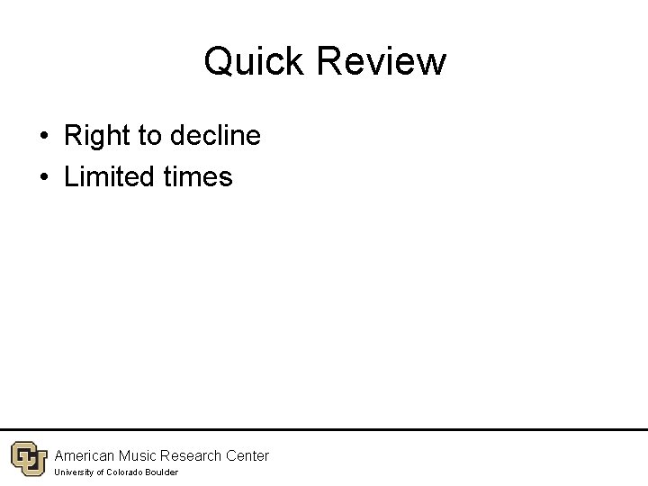 Quick Review • Right to decline • Limited times American Music Research Center University