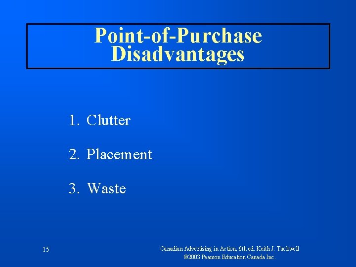 Point-of-Purchase Disadvantages 1. Clutter 2. Placement 3. Waste 15 Canadian Advertising in Action, 6