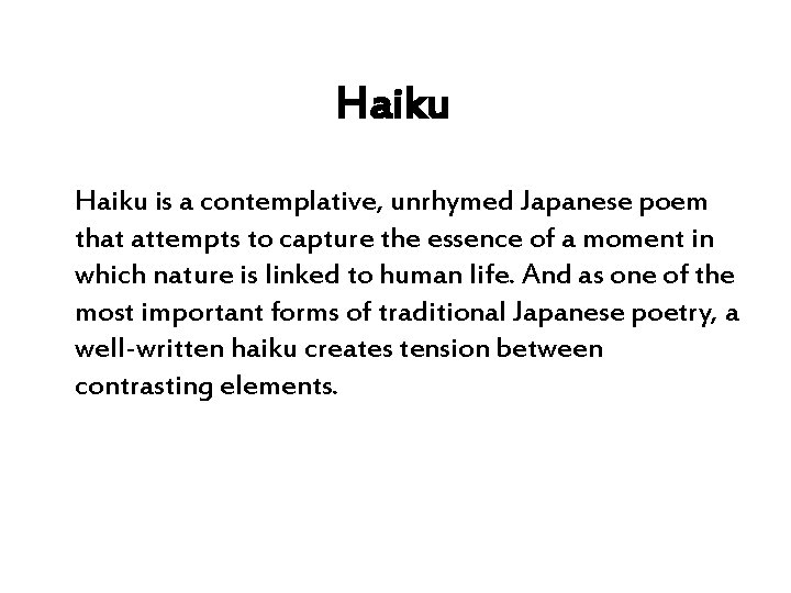 Haiku is a contemplative, unrhymed Japanese poem that attempts to capture the essence of