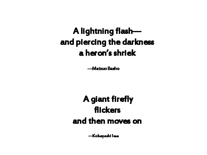 A lightning flash— and piercing the darkness a heron’s shriek —Matsuo Basho A giant