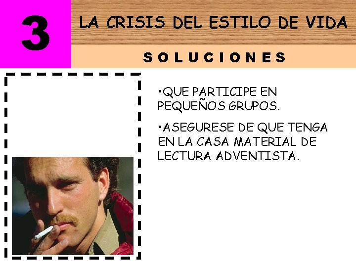 3 LA CRISIS DEL ESTILO DE VIDA SOLUCIONES • QUE PARTICIPE EN PEQUEÑOS GRUPOS.