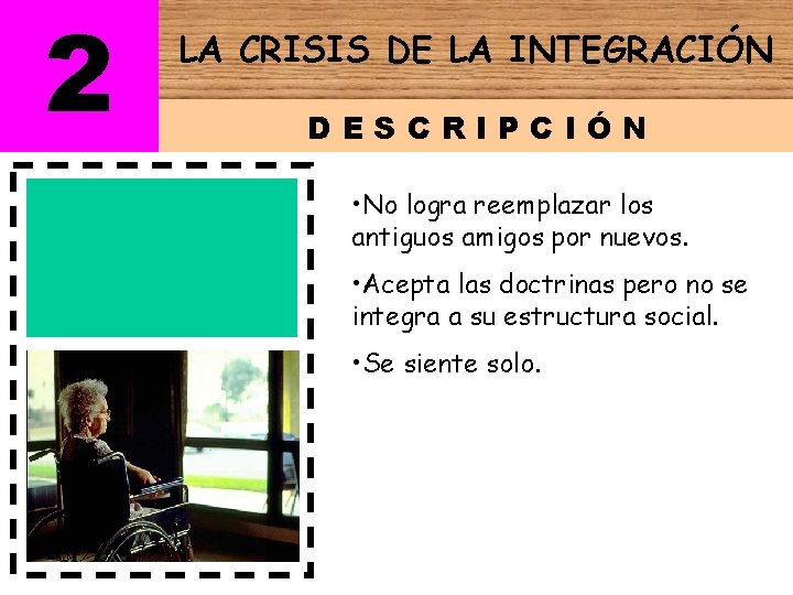 2 LA CRISIS DE LA INTEGRACIÓN DESCRIPCIÓN • No logra reemplazar los antiguos amigos