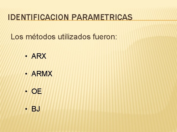 IDENTIFICACION PARAMETRICAS Los métodos utilizados fueron: • ARX • ARMX • OE • BJ