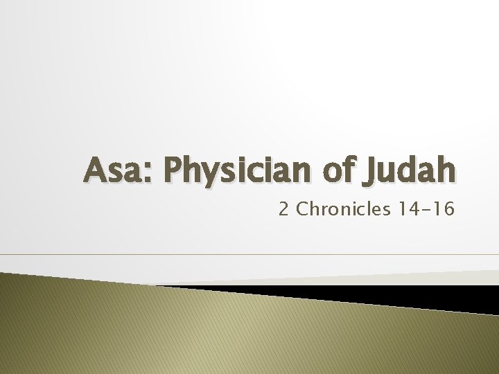 Asa: Physician of Judah 2 Chronicles 14 -16 