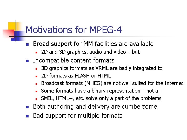 Motivations for MPEG-4 n Broad support for MM facilities are available n n Incompatible