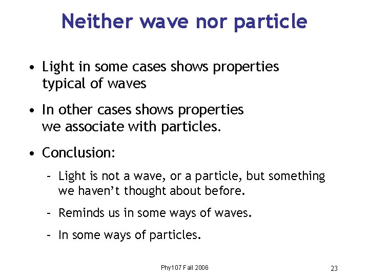 Neither wave nor particle • Light in some cases shows properties typical of waves