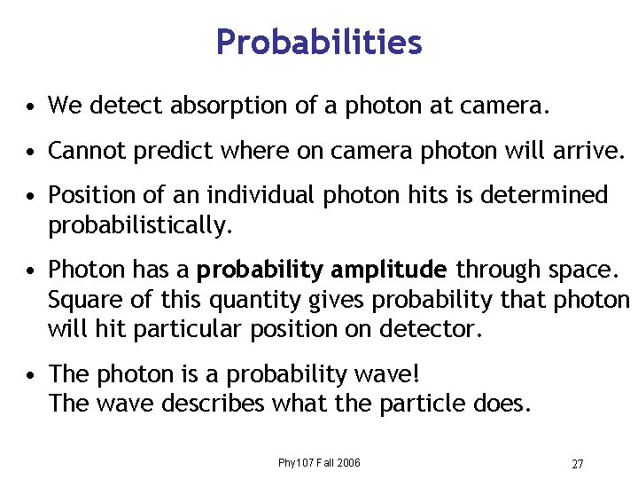 Probabilities • We detect absorption of a photon at camera. • Cannot predict where