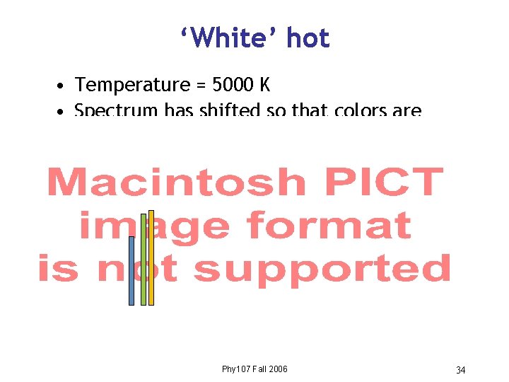 ‘White’ hot • Temperature = 5000 K • Spectrum has shifted so that colors