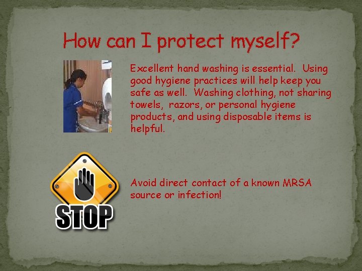 How can I protect myself? Excellent hand washing is essential. Using good hygiene practices