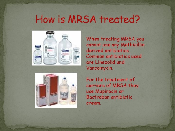 How is MRSA treated? When treating MRSA you cannot use any Methicillin derived antibiotics.