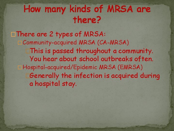How many kinds of MRSA are there? �There are 2 types of MRSA: �
